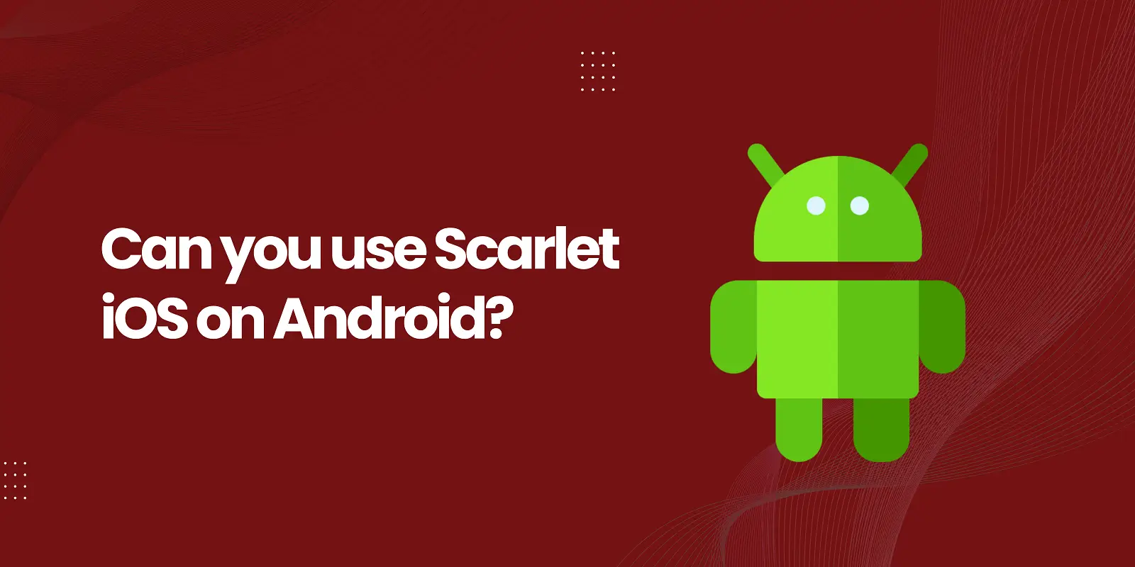 Can we use Scarlet iOS on Android? 100% Tested