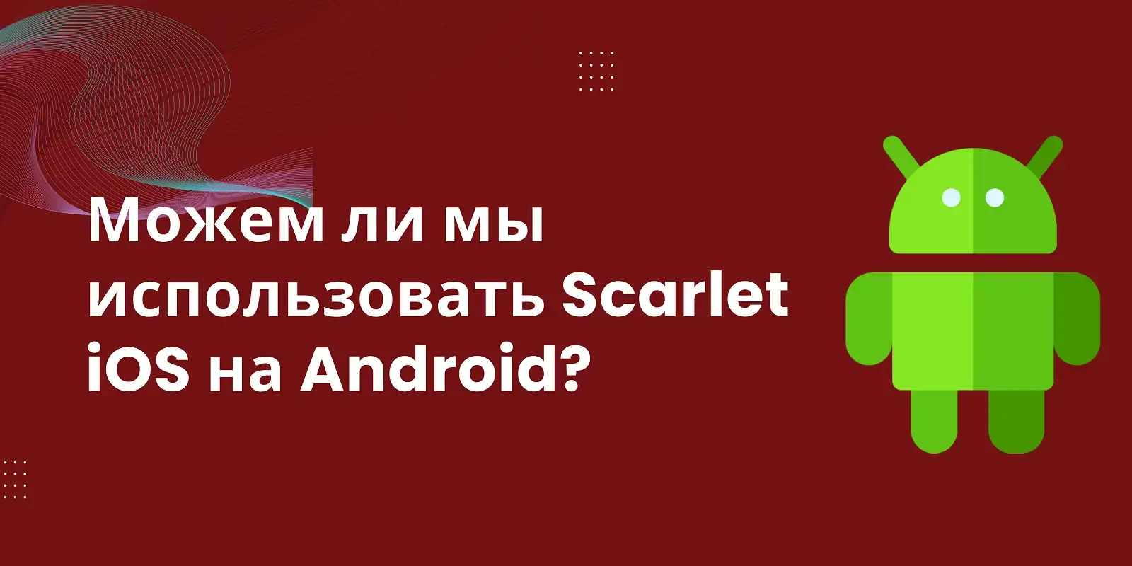 Можем ли мы использовать Scarlet iOS на Android?