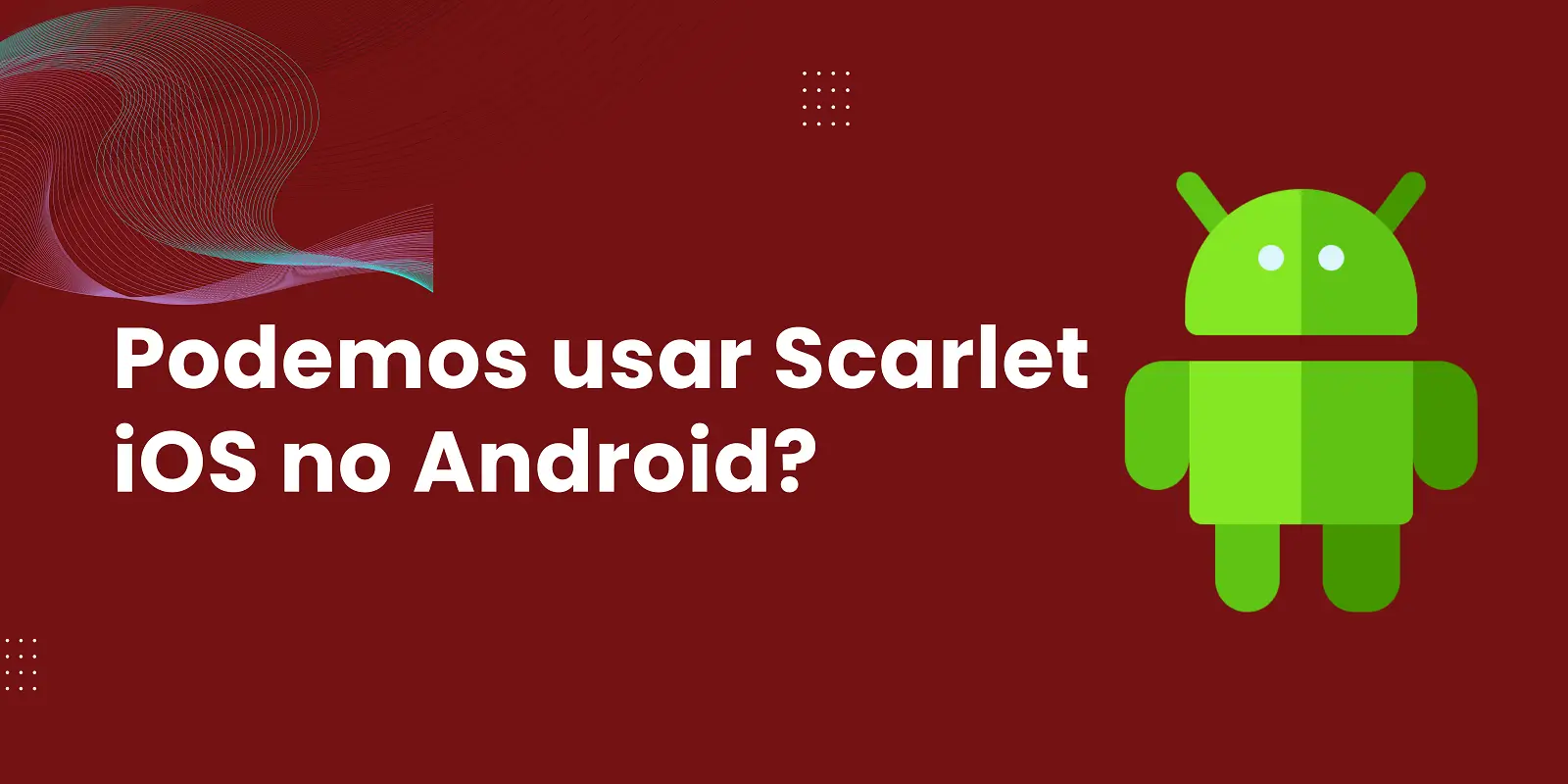 Podemos usar Scarlet iOS no Android?