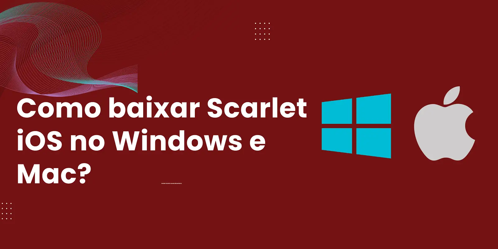 Como baixar Scarlet iOS no Windows e Mac?