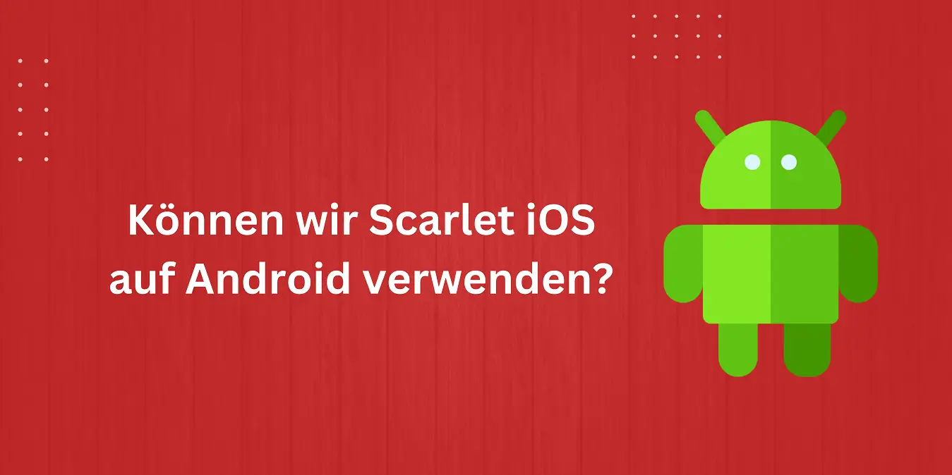 Können wir Scarlet iOS auf Android verwenden? 100 % getestet